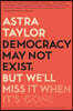 Democracy May Not Exist, But We'll Miss It When It's Gone