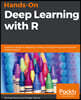 Hands-On Deep Learning with R: A practical guide to designing, building, and improving neural network models using R