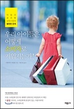 우리 아이들은 어떻게 소비자로 키워지는가!