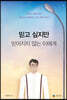 믿고 싶지만 믿어지지 않는 이에게
