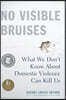 No Visible Bruises: What We Don't Know about Domestic Violence Can Kill Us