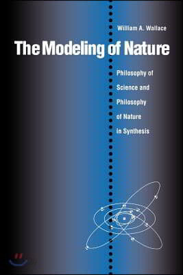 The Modeling of Nature: The Philosophy of Science and the Philosophy of Nature in Synthesis