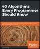 40 Algorithms Every Programmer Should Know: Hone your problem-solving skills by learning different algorithms and their implementation in Python