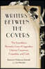 Writers Between the Covers: The Scandalous Romantic Lives of Legendary Literary Casanovas, Coquettes, and Cads