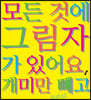 모든 것에 그림자가 있어요, 개미만 빼고