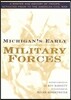Michigan's Early Military Forces: A Roster and History of Troops Activated Prior to the American Civil War