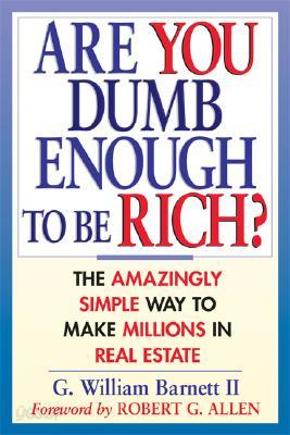 Are You Dumb Enough to Be Rich?: The Amazingly Simple Ways to Make Millions in Real Estate