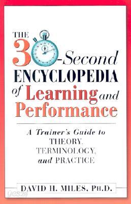 The 30-Second Encyclopedia of Learning and Performance: A Trainer&#39;s Guide to Theory, Terminology, an