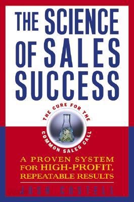 The Science of Sales Success: A Proven System for High-Profit, Repeatable Results