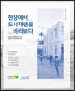현장에서 도시재생을 바라보다