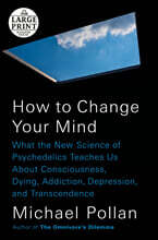 How to Change Your Mind: What the New Science of Psychedelics Teaches Us About Consciousness, Dying, Addiction, Depression, and Transcendence