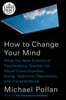 How to Change Your Mind: What the New Science of Psychedelics Teaches Us About Consciousness, Dying, Addiction, Depression, and Transcendence