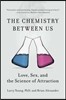 The Chemistry Between Us: Love, Sex, and the Science of Attraction