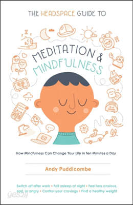 The Headspace Guide to Meditation and Mindfulness: How Mindfulness Can Change Your Life in Ten Minutes a Day