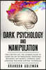 Dark Psychology and Manipulation: For a Better Life: The Ultimate Guide to Learning the Art of Persuasion, Emotional Influence, NLP Secrets, Hypnosis,