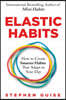 Elastic Habits: How to Create Smarter Habits That Adapt to Your Day
