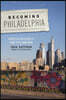 Becoming Philadelphia: How an Old American City Made Itself New Again
