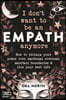I Don't Want to Be an Empath Anymore: How to Reclaim Your Power Over Emotional Overload, Maintain Boundaries, and Live Your Best Life