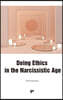 Doing Ethics in the Narcissistic Age