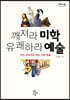 깨져라 미학 유쾌하라 예술 (큰글자도서)