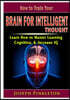 How to Train Your Brain for Intelligent Thought Learn How to Master Learning, Cognition, & Increase IQ