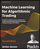 Machine Learning for Algorithmic Trading: Predictive models to extract signals from market and alternative data for systematic trading strategies with