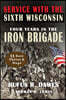 Service With The Sixth Wisconsin (Illustrated): Four Years in the Iron Brigade
