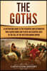 The Goths: A Captivating Guide to the Visigoths and Ostrogoths Who Sacked Rome and Played an Essential Role in the Fall of the We