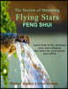 The Secrets of Mastering Flying Stars Feng Shui: Learn how to fly, analyze, cure and enhance the stars for your home and office