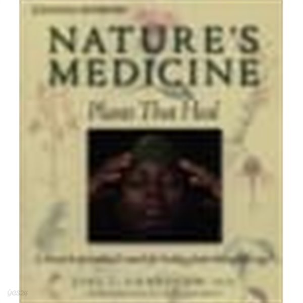 Nature&#39;s Medicine: Plants That Heal: A Chronicle of Mankind&#39;s Search for Healing Plants Through the