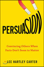 Persuasion: Convincing Others When Facts Don't Seem to Matter