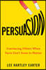 Persuasion: Convincing Others When Facts Don't Seem to Matter