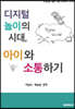 디지털 놀이의 시대, 아이와 소통하기