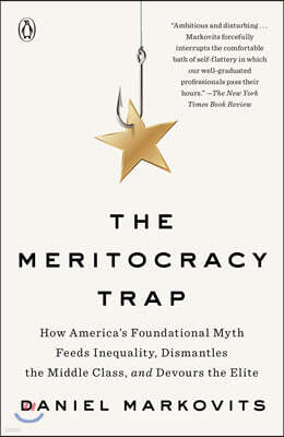 The Meritocracy Trap: How America's Foundational Myth Feeds Inequality, Dismantles the Middle Class, and Devours the Elite