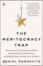 The Meritocracy Trap: How America's Foundational Myth Feeds Inequality, Dismantles the Middle Class, and Devours the Elite