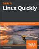 Learn Linux Quickly: A beginner-friendly guide to getting up and running with the world's most powerful operating system