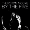 Thurston Moore - By The Fire (180g 2LP)