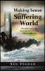 Making Sense of a Suffering World: The Bible and a Life Story Reveal Answers to Why God Allows Suffering