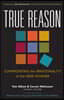 True Reason: Confronting the Irrationality of the New Atheism