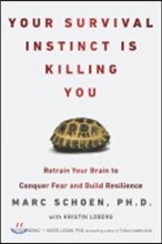 Your Survival Instinct Is Killing You: Retrain Your Brain to Conquer Fear and Build Resilience