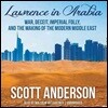 Lawrence in Arabia: War, Deceit, Imperial Folly, and the Making of the Modern Middle East