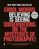 Believing Is Seeing: Observations on the Mysteries of Photography