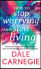 How to Stop Worrying and Start Living