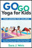 Go Go Yoga for Kids: Yoga Lessons for Children: Teaching Yoga to Children Through Poses, Breathing Exercises, Games, and Stories