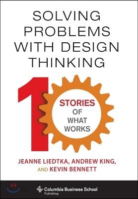 Solving Problems with Design Thinking: Ten Stories of What Works