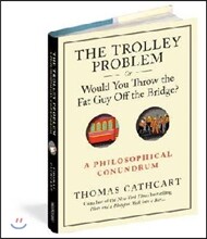 The Trolley Problem, or Would You Throw the Fat Guy Off the Bridge?
