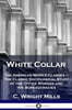 White Collar: The American Middle Classes - The Classic Sociological Study of the Office Worker and the Bureaucracies