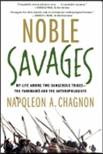 Noble Savages: My Life Among Two Dangerous Tribes--The Yanomamo and the Anthropologists