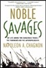 Noble Savages: My Life Among Two Dangerous Tribes--The Yanomamo and the Anthropologists