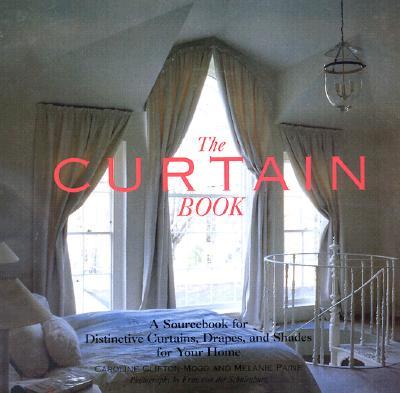 The Curtain Book: A Sourcebook for Distinctive Curtains, Drapes, and Shades for Your Home